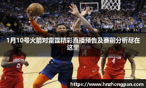 1月10号火箭对雷霆精彩直播预告及赛前分析尽在这里