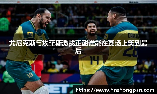 尤尼克斯与埃菲斯激战正酣谁能在赛场上笑到最后